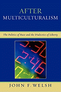 After Multiculturalism: The Politics of Race and the Dialectics of Liberty