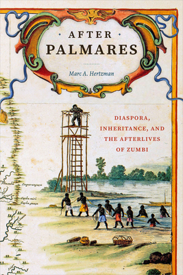 After Palmares: Diaspora, Inheritance, and the Afterlives of Zumbi - Hertzman, Marc A