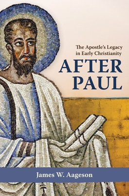 After Paul: The Apostle's Legacy in Early Christianity - Aageson, James W