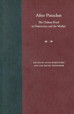 After Pinochet: The Chilean Road to Democracy and the Market - Borzutzky, Silvia (Editor), and Oppenheim, Lois Hecht (Editor)