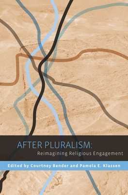 After Pluralism: Reimagining Religious Engagement - Bender, Courtney (Editor), and Klassen, Pamela (Editor)