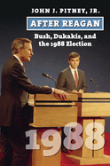 After Reagan: Bush, Dukakis, and the 1988 Election