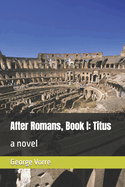 After Romans, Book I: Titus: a novel