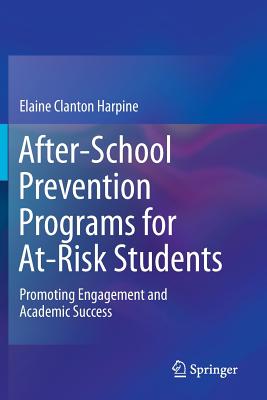 After-School Prevention Programs for At-Risk Students: Promoting Engagement and Academic Success - Clanton Harpine, Elaine