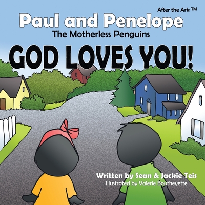 After the Ark: Paul and Penelope the Motherless Penguins - God Loves You! - Teis, Sean, and Teis, Jackie