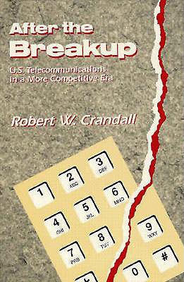 After the Breakup: U.S. Telecommunications in a More Competitive Era - Crandall, Robert W