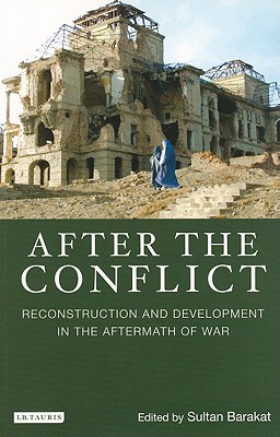 After the Conflict: Reconstruction and Development in the Aftermath of War - Barakat, Sultan