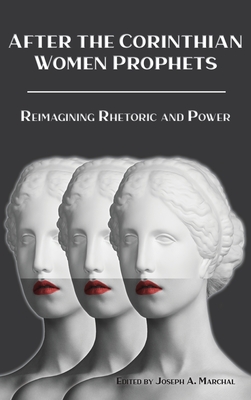 After the Corinthian Women Prophets: Reimagining Rhetoric and Power - Marchal, Joseph a (Editor)