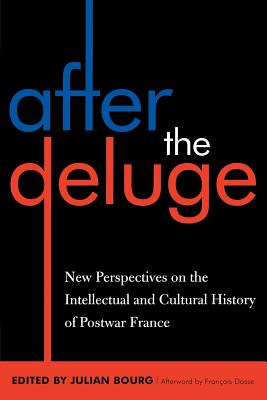 After the Deluge: New Perspectives on the Intellectual and Cultural History of Postwar France - Bourg, Julian (Editor), and Dosse, Franois, and Behrent, Michael (Contributions by)