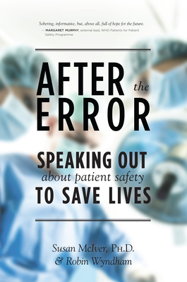 After the Error: Speaking Out about Patient Safety to Save Lives - McIver, Susan B, and Wyndham, Robin