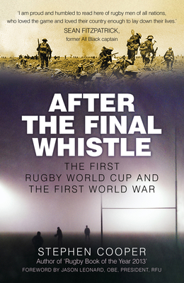 After the Final Whistle: The First Rugby World Cup and the First World War - Cooper, Stephen, and Leonard, Jason (Foreword by)