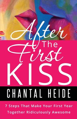 After The First Kiss: Making Your First Year Together Ridiculously Awesome - Heide, Chantal