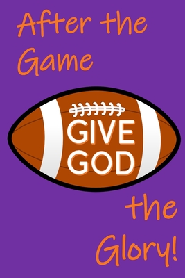 After the Game, Give God the Glory!: After-game Interviews - Faith, Football, and Glorifying God - Slater, Paul L