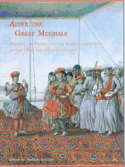 After the Great Mughals: Painting in Delhi and the Regional Courts in the 18th and 19th Centuries