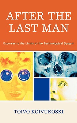 After the Last Man: Excurses to the Limits of the Technological System - Koivukoski, Toivo