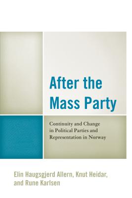 After the Mass Party: Continuity and Change in Political Parties and Representation in Norway - Allern, Elin Haugsgjerd, and Heidar, Knut, and Karlsen, Rune