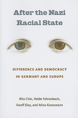 After the Nazi Racial State: Difference and Democracy in Germany and Europe - Chin, Rita, and Fehrenbach, Heide, and Eley, Geoff