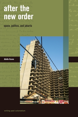 After the New Order: Space, Politics, and Jakarta - Kusno, Abidin, and Darby, Phillip (Editor)