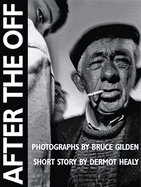 After the Off: Photographs by Bruce Gilden, Short Story by Dermot Healy