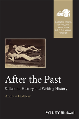 After the Past: Sallust on History and Writing History - Feldherr, Andrew