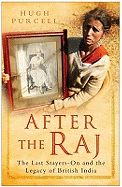 After the Raj: The Last Stayers-On and the Legacy of British India