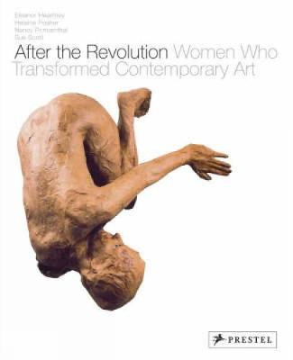 After the Revolution: Women Who Transformed Contemporary Art - Heartney, Eleanor, and Posner, Helaine, and Princenthal, Nancy