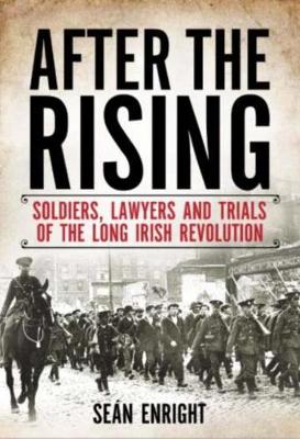 After the Rising: Soldiers, Lawyers and Trials of the Irish Revolution - Enright, Sen