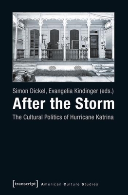 After the Storm: The Cultural Politics of Hurricane Katrina - Kindinger, Evangelia (Editor), and Dickel, Simon (Editor)