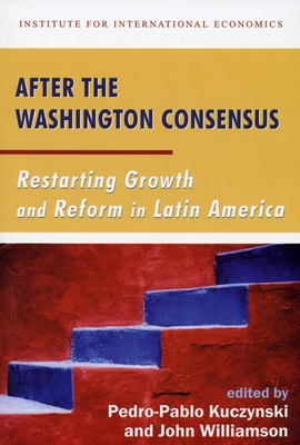 After the Washington Consensus: Restarting Growth and Reform in Latin America - Kuczynski, Pedro-Pablo (Editor), and Williamson, John (Editor)