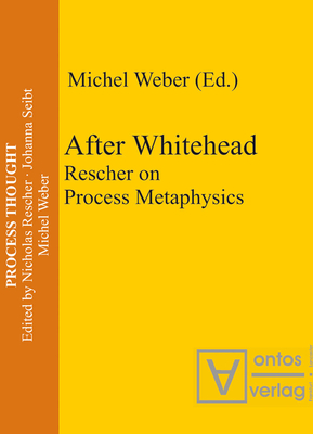 After Whitehead: Rescher on Process Metaphysics - Weber, Michel (Editor)