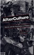 Afterculture: Detroit and the Humiliation of History