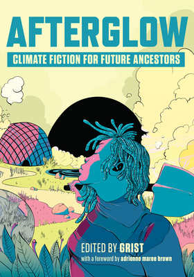 Afterglow: Climate Fiction for Future Ancestors - Grist (Editor)