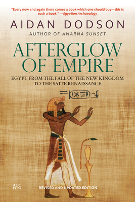 Afterglow of Empire: Egypt from the Fall of the New Kingdom to the Saite Renaissance - Dodson, Aidan