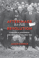 Afterimage of the Revolution: Cumann Na Ngaedheal and Irish Politics, 1922-1932