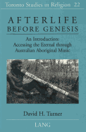 Afterlife Before Genesis: An Introduction: Accessing the Eternal Through Australian Aboriginal Music - Wiebe, Donald (Editor), and Turner, David H
