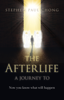 Afterlife, The - a journey to: Now you know what will happen - Chong, Stephen Paul