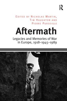 Aftermath: Legacies and Memories of War in Europe, 1918-1945-1989 - Haughton, Tim, and Martin, Nicholas (Editor)