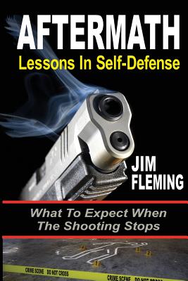 Aftermath: Lessons In-Self Defense: What To Expect When the Shooting Stops - Fleming, Jim