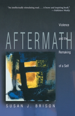Aftermath: Violence and the Remaking of a Self - Brison, Susan J