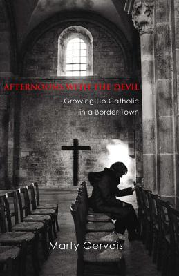 Afternoons with the Devil: Growing Up Catholic in a Border Town - Gervais, Marty