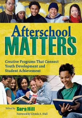 Afterschool Matters: Creative Programs That Connect Youth Development and Student Achievement - Hill, Sara L (Editor)