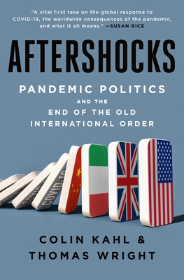 Aftershocks: Pandemic Politics and the End of the Old International Order - Kahl, Colin, and Wright, Thomas