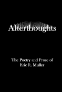 Afterthoughts: The Poetry and Prose of Eric R. Muller