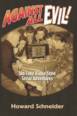 Against All Evil: Old-Time Radio-Style Serial Adventures - Schneider, Howard