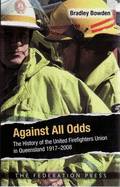 Against All Odds: The History of the United Firefighters Union in Queensland, 1917-2008 - Bowden, Bradley