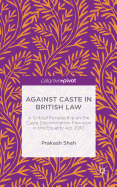 Against Caste in British Law: A Critical Perspective on the Caste Discrimination Provision in the Equality ACT 2010