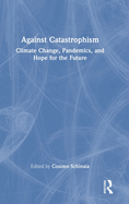 Against Catastrophism: Climate Change, Pandemics, and Hope for the Future