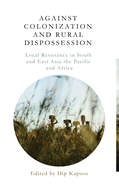 Against Colonization and Rural Dispossession: Local Resistance in South & East Asia, the Pacific & Africa