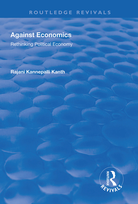 Against Economics: Rethinking Political Economy - Kanth, Rajani Kannepalli