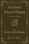 Against Heavy Odds: A Tale of Norse Heroism (Classic Reprint)